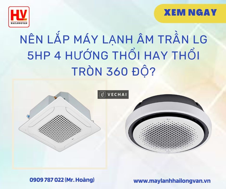 So sánh máy lạnh âm trần LG 5hp 4 hướng thổi và thổi tròn 360 độ