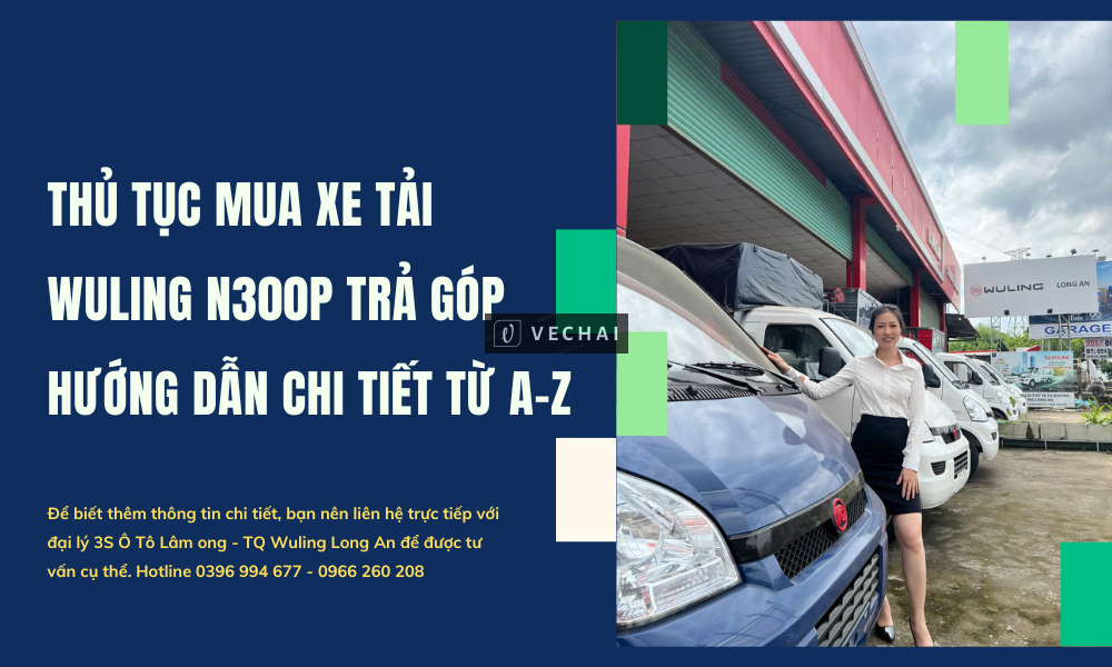 Thủ tục mua xe tải Wuling N300P trả góp: Hướng dẫn chi tiết từ A–Z